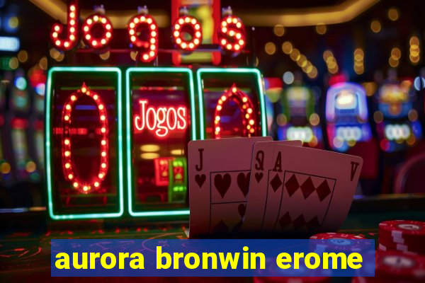 aurora bronwin erome